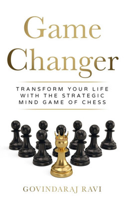 Game Changer: Transform Your Life with the Strategic Mind Game of Chess