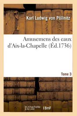 Amusemens Des Eaux D'Aix-La-Chapelle. Tome 3 (Sciences) (French Edition)