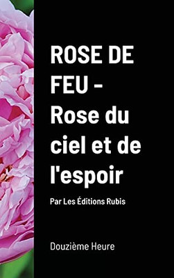 Rose De Feu, Rose Du Ciel Et De L'Espoir (Couv. Rigide) (French Edition)