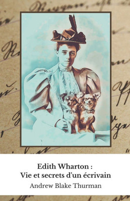 Edith Wharton: Vie et secrets d'un Ã©crivain: Hommage Ã  la premiÃ¨re Ã©crivaine amÃ©ricaine laurÃ©ate du prix Pulitzer