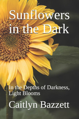 Sunflowers in the Dark: In the Depths of Darkness, Light Blooms