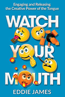 Watch Your Mouth: Engaging And Releasing The Creative Power Of The Tongue