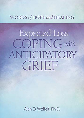 Expected Loss: Coping With Anticipatory Grief (Words Of Hope And Healing)