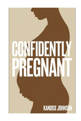 Confidently Pregnant: Evidence-Based Insights for Expectant Mothers: Evidence-Based Insights for Expectant Mothers