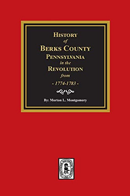 History Of Berks County, Pennsylvania In The Revolution From 1774 To 1783
