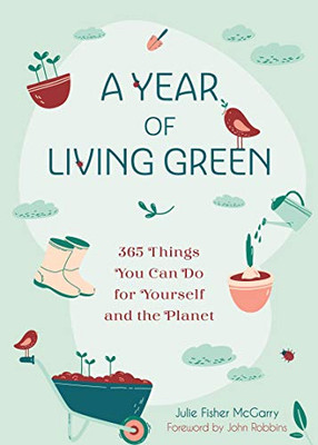 A Year Of Living Green: 365 Things You Can Do For Yourself And The Planet