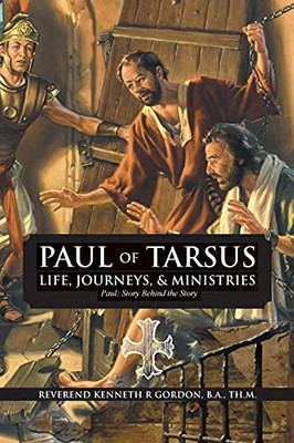 Paul Of Tarsus Life, Journeys, & Ministries: Paul: Story Behind The Story