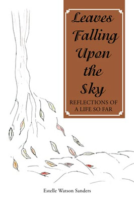 Leaves Falling Upon The Sky: Reflections Of A Life So Far - 9781664172005