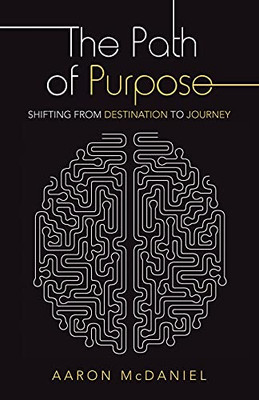 The Path Of Purpose: Shifting From Destination To Journey - 9781664236264