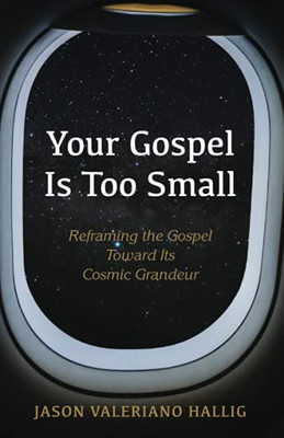 Your Gospel Is Too Small: Reframing The Gospel Toward Its Cosmic Grandeur
