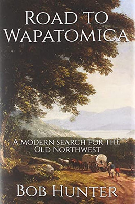 Road To Wapatomica: A Modern Search For The Old Northwest - 9781736691724