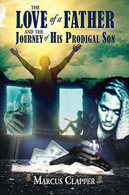 The Love Of A Father: And The Journey Of His Prodigal Son - 9781737181712