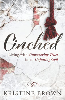 Cinched: Living With Unwavering Trust In An Unfailing God - 9781737598602