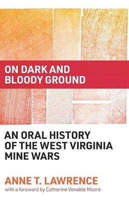 On Dark And Bloody Ground: An Oral History Of The West Virginia Mine Wars