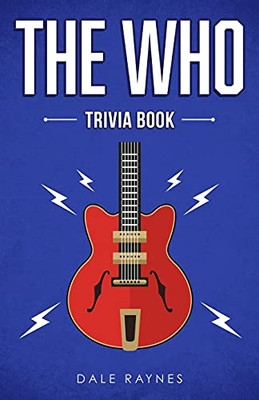 The Who Trivia Book: Uncover The History & Facts Every Fan Needs To Know!