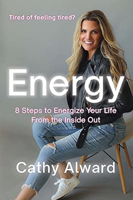 Energy: 8 Steps To Energize Your Life From The Inside Out - 9781977238665