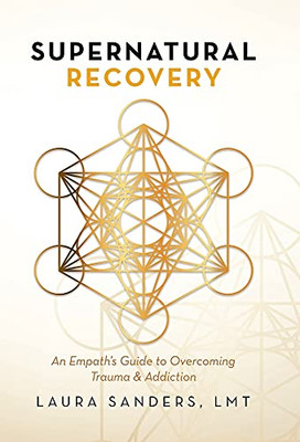 Supernatural Recovery: An Empath'S Guide To Overcoming Trauma & Addiction