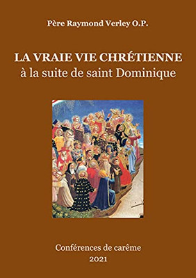 La Vraie Vie Chrã©Tienne: Ã  La Suite De Saint Dominique (French Edition)