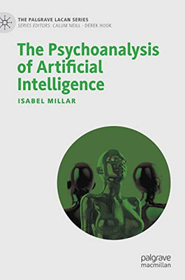 The Psychoanalysis Of Artificial Intelligence (The Palgrave Lacan Series)