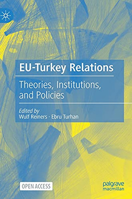 Eu-Turkey Relations: Theories, Institutions, And Policies - 9783030708894