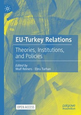 Eu-Turkey Relations: Theories, Institutions, And Policies - 9783030708924