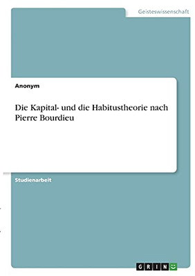 Die Kapital- Und Die Habitustheorie Nach Pierre Bourdieu (German Edition)