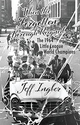 When The Forgotten Borough Reigned: The 1964 Little League World Champions