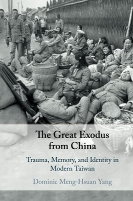 The Great Exodus From China: Trauma, Memory, And Identity In Modern Taiwan