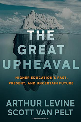 The Great Upheaval: Higher Education'S Past, Present, And Uncertain Future