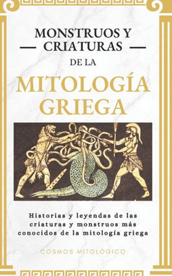Monstruos y criaturas de la mitologÃ­a griega: Historias y leyendas de las criaturas y monstruos mÃ¡s conocidos de la mitologÃ­a griega