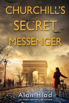 Churchill'S Secret Messenger: A Ww2 Novel Of Spies & The French Resistance