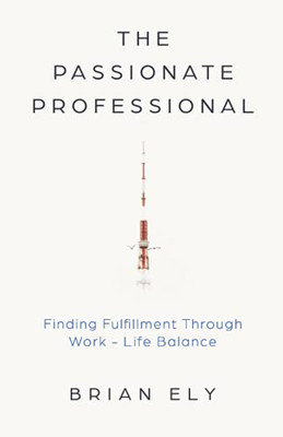 The Passionate Professional: Finding Fulfillment Through Work-Life Balance
