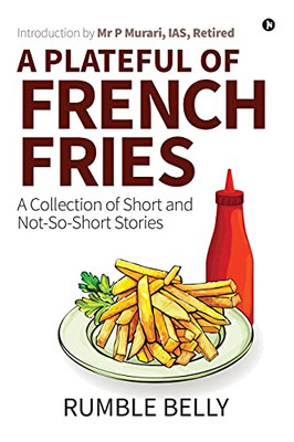 A Plateful Of French Fries: A Collection Of Short And Not-So-Short Stories