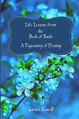 Life Lessons From The Book Of Ruth: A Pageantry Of Destiny - 9781736826546