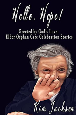 Hello, Hope!: Greeted By God'S Love: Elder Orphan Care Celebration Stories