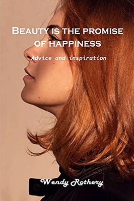 Beauty Is The Promise Of Happiness: Advice And Inspiration - 9781803101507