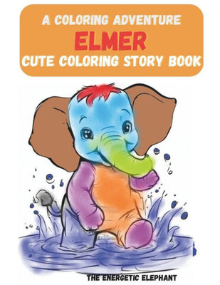 A Coloring Adventure: Elmer the Energetic Elephant: A cute coloring story book