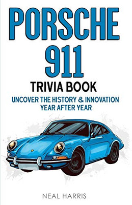 Porsche 911 Trivia Book: Uncover The History & Innovation Year After Year!