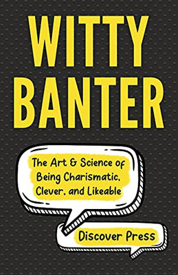 Witty Banter: The Art & Science Of Being Charismatic, Clever, And Likeable