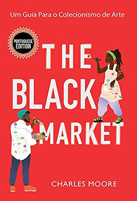 The Black Market: Um Guia Para O Colecionismo De Arte (Portuguese Edition)