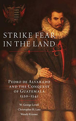 Strike Fear in the Land: Pedro de Alvarado and the Conquest of Guatemala, 1520�1541 (Volume 279) (The Civilization of the American Indian Series)