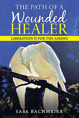 The Path Of A Wounded Healer: Liberation Is For The Asking - 9781982266462