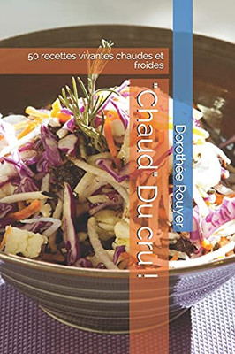 "Chaud" Du Cru !: 50 Recettes Vivantes Chaudes Et Froides (French Edition)