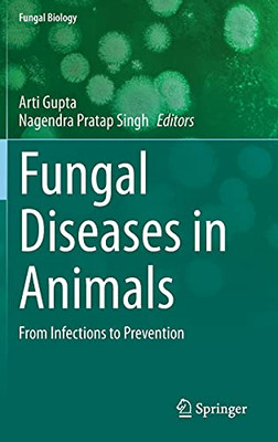 Fungal Diseases In Animals: From Infections To Prevention (Fungal Biology)