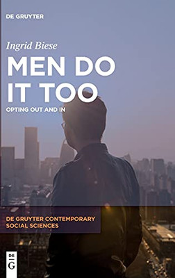Men Do It Too: Opting Out And In (De Gruyter Contemporary Social Sciences)