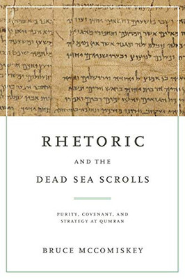 Rhetoric And The Dead Sea Scrolls: Purity, Covenant, And Strategy At Qumran