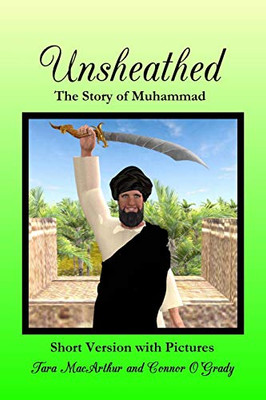 Unsheathed: The Story Of Muhammad (Short Version With Full-Colour Pictures)