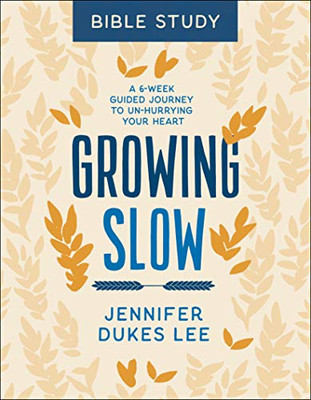 Growing Slow Bible Study: A 6-Week Guided Journey To Un-Hurrying Your Heart Growing Slow Bible Study: A 6-Week Guided Journey To Un-Hurrying Your Heart