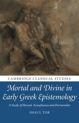 Mortal And Divine In Early Greek Epistemology (Cambridge Classical Studies)