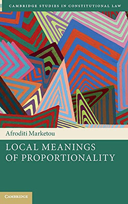 Local Meanings Of Proportionality (Cambridge Studies In Constitutional Law)